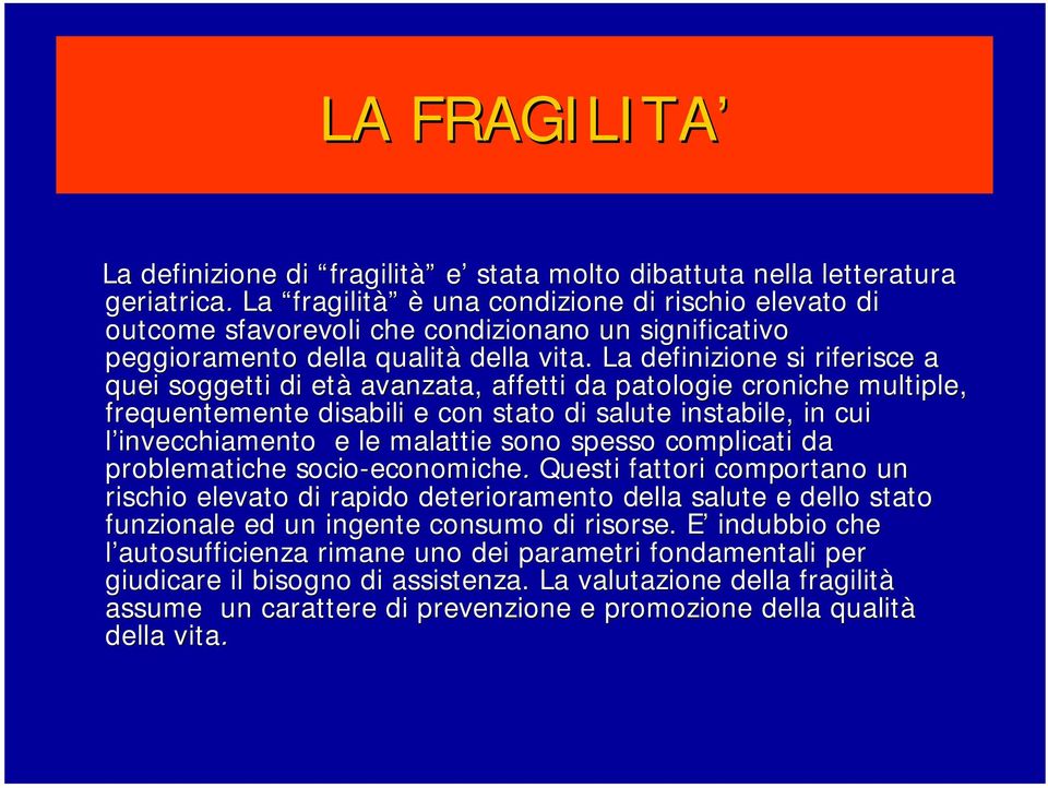 La definizione si riferisce a quei soggetti di età avanzata, affetti da patologie croniche multiple, frequentemente disabili e con stato di salute instabile, in cui l invecchiamento e le malattie