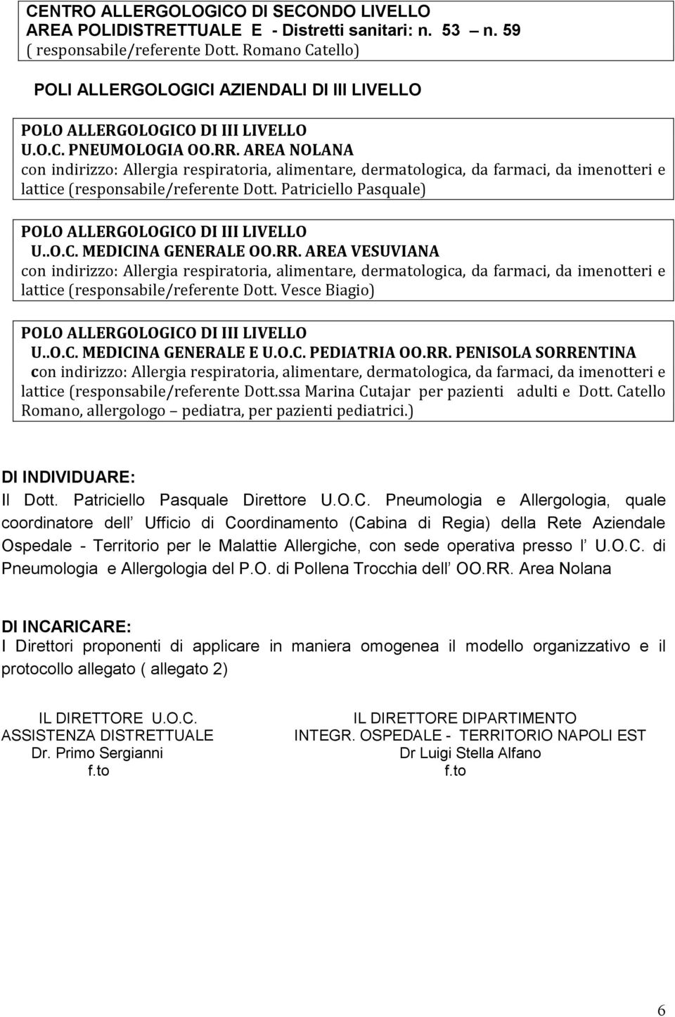 O.C. PEDIATRIA OO.RR. PENISOLA SORRENTINA lattice (responsabile/referente Dott.ssa Marina Cutajar per pazienti adulti e Dott. Catello Romano, allergologo pediatra, per pazienti pediatrici.