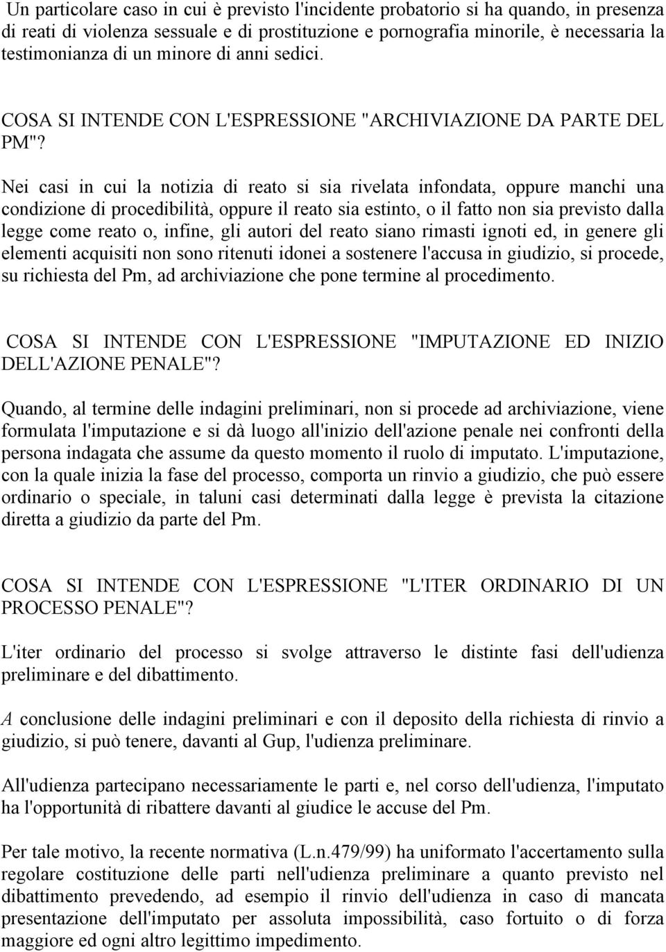 Nei casi in cui la notizia di reato si sia rivelata infondata, oppure manchi una condizione di procedibilità, oppure il reato sia estinto, o il fatto non sia previsto dalla legge come reato o,