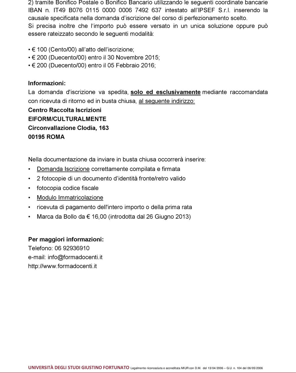 il 30 Novembre 2015; 200 (Duecento/00) entro il 05 Febbraio 2016; Informazioni: La domanda d'iscrizione va spedita, solo ed esclusivamente mediante raccomandata con ricevuta di ritorno ed in busta