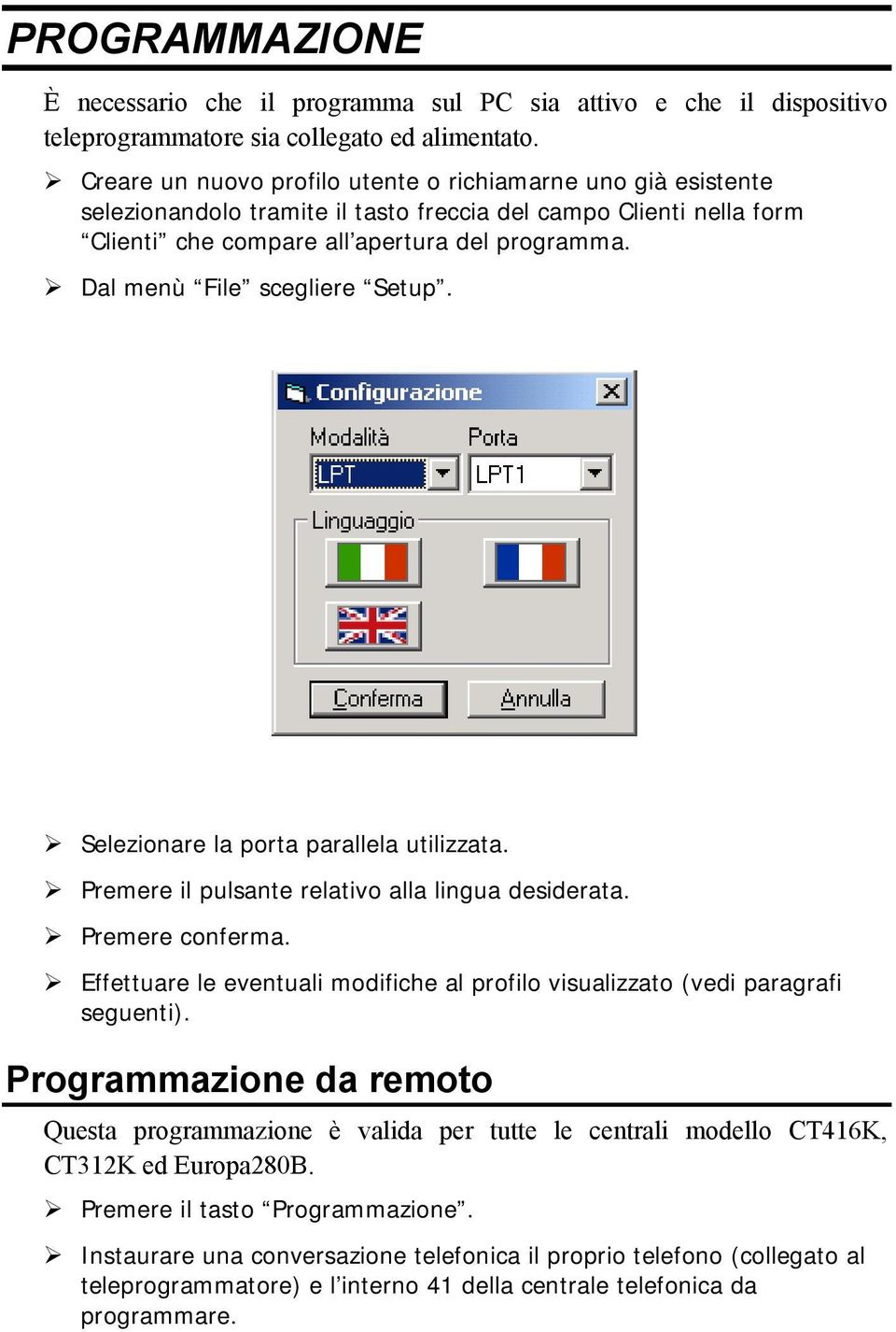 Dal menù File scegliere Setup. Selezionare la porta parallela utilizzata. Premere il pulsante relativo alla lingua desiderata. Premere conferma.