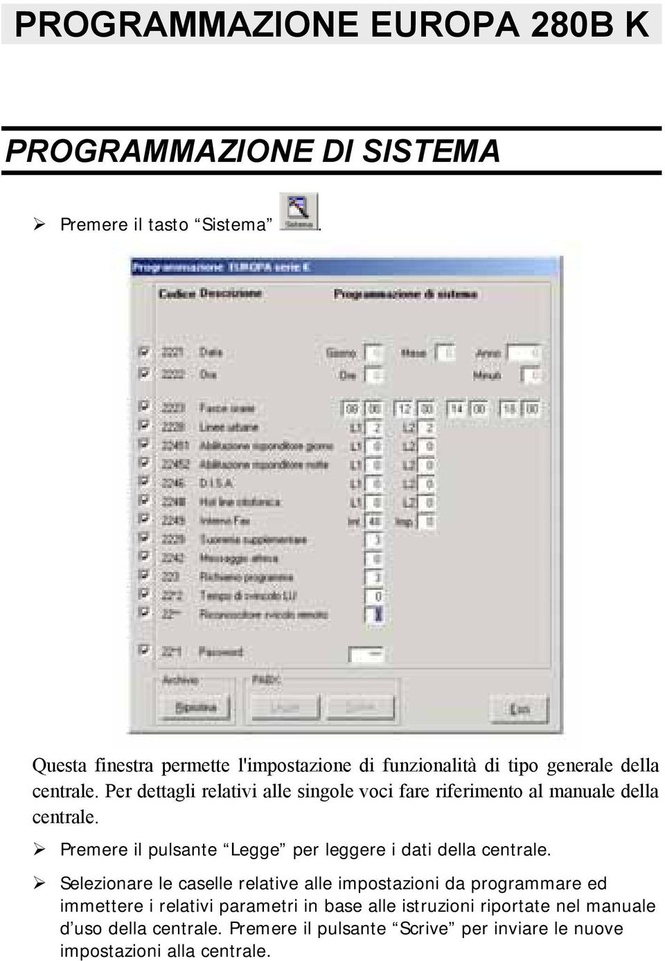 Per dettagli relativi alle singole voci fare riferimento al manuale della centrale.