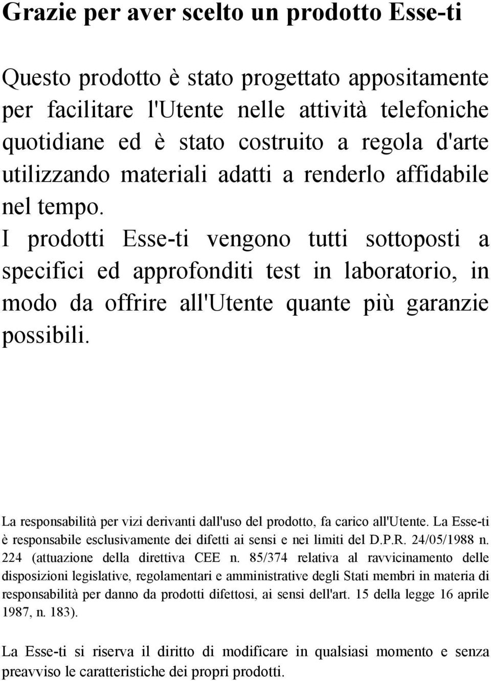 I prodotti Esse-ti vengono tutti sottoposti a specifici ed approfonditi test in laboratorio, in modo da offrire all'utente quante più garanzie possibili.