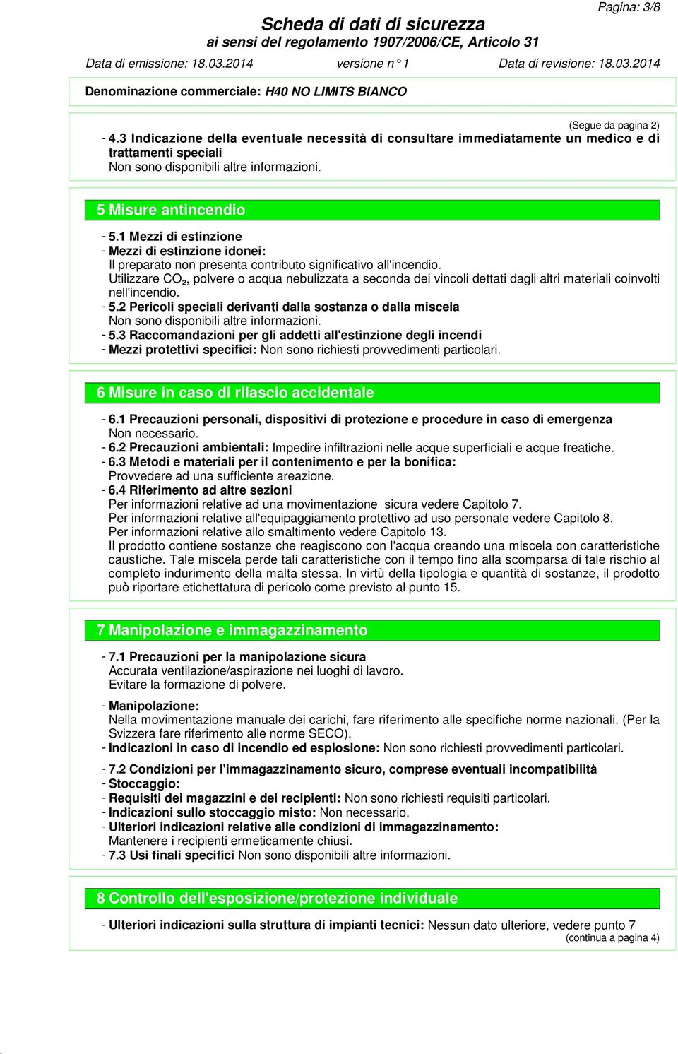 1 Mezzi di estinzione - Mezzi di estinzione idonei: Il preparato non presenta contributo significativo all'incendio.