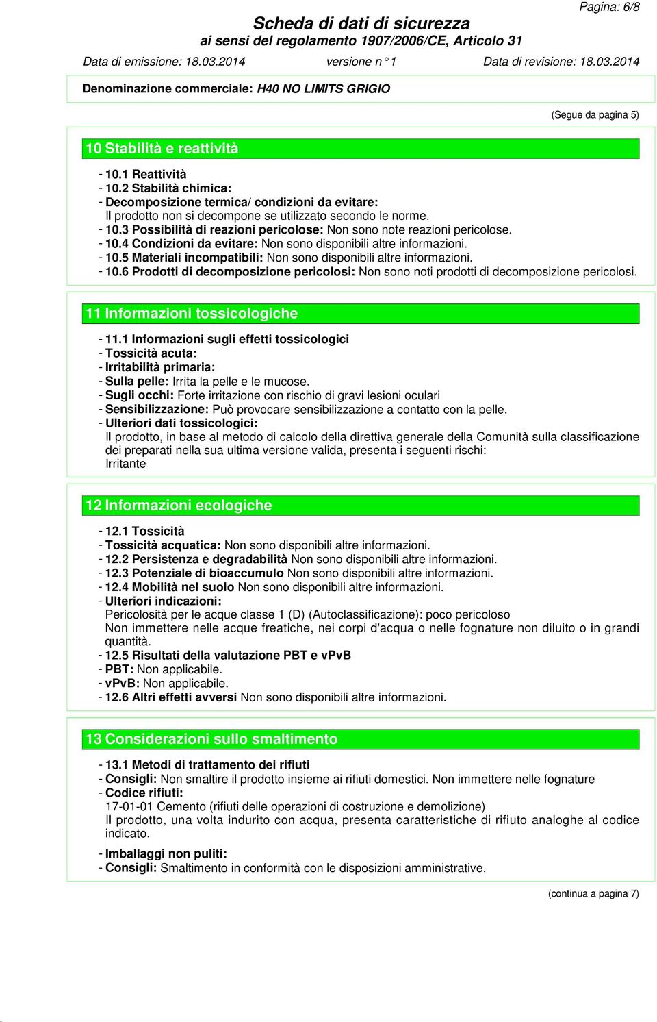 3 Possibilità di reazioni pericolose: Non sono note reazioni pericolose. - 10.4 Condizioni da evitare: Non sono disponibili altre informazioni. - 10.5 Materiali incompatibili: Non sono disponibili altre informazioni.