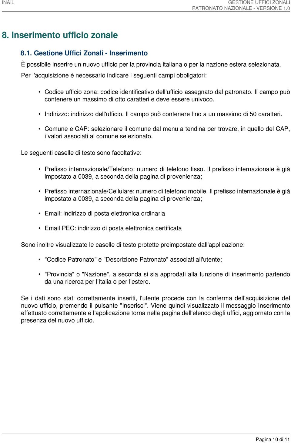 Il campo può contenere un massimo di otto caratteri e deve essere univoco. Indirizzo: indirizzo dell'ufficio. Il campo può contenere fino a un massimo di 50 caratteri.