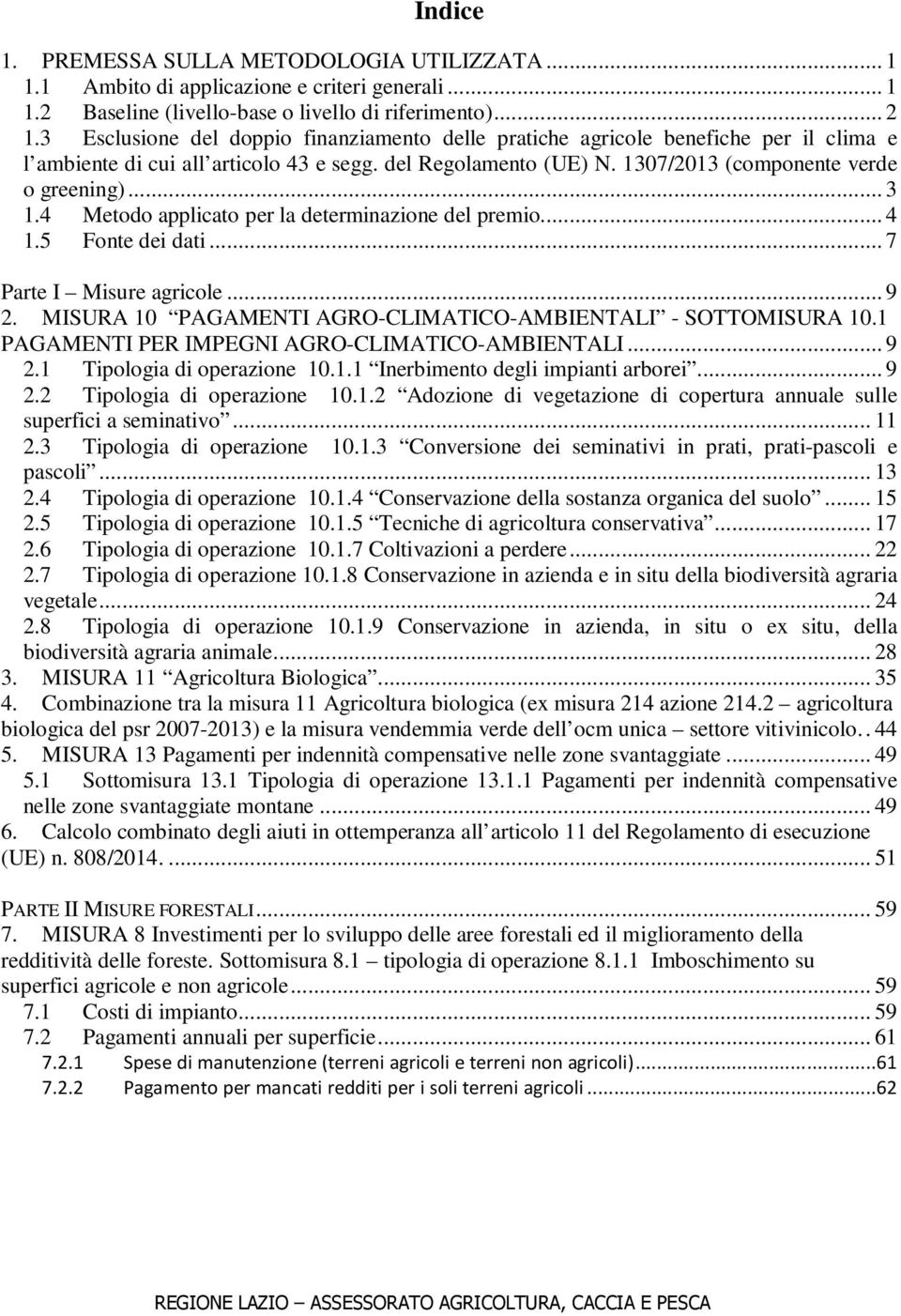 4 Metodo applicato per la determinazione del premio... 4 1.5 Fonte dei dati... 7 Parte I Misure agricole... 9 2. MISURA 10 PAGAMENTI AGRO-CLIMATICO-AMBIENTALI - SOTTOMISURA 10.