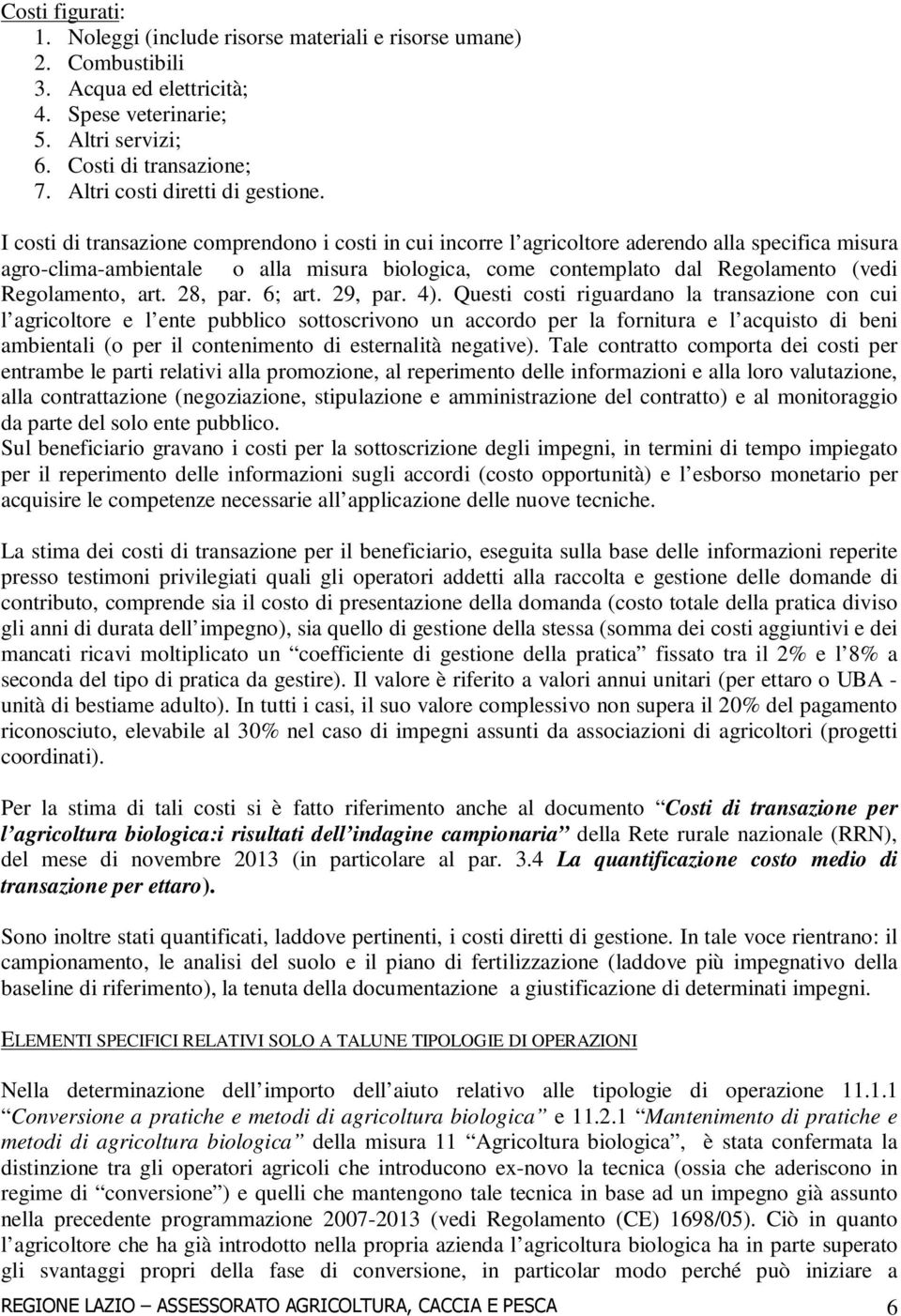 I costi di transazione comprendono i costi in cui incorre l agricoltore aderendo alla specifica misura agro-clima-ambientale o alla misura biologica, come contemplato dal Regolamento (vedi