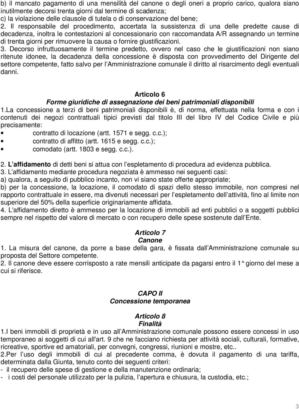 Il responsabile del procedimento, accertata la sussistenza di una delle predette cause di decadenza, inoltra le contestazioni al concessionario con raccomandata A/R assegnando un termine di trenta