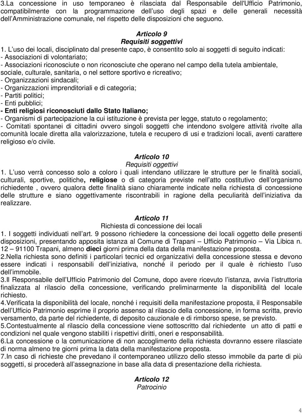 L uso dei locali, disciplinato dal presente capo, è consentito solo ai soggetti di seguito indicati: - Associazioni di volontariato; - Associazioni riconosciute o non riconosciute che operano nel