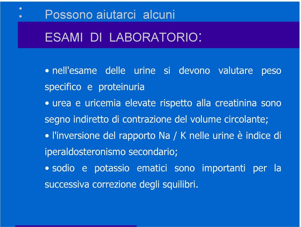 contrazione del volume circolante; l'inversione del rapporto Na / K nelle urine è indice di