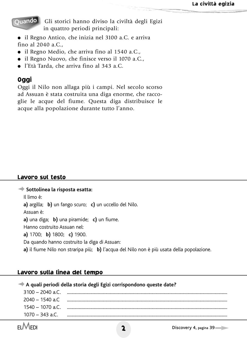 Questa diga distribuisce le acque alla popolazione durante tutto l anno. Sottolinea la risposta esatta: Il limo è: a) argilla; b) un fango scuro; c) un uccello del Nilo.