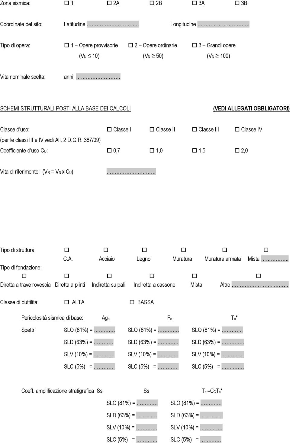 Classe d uso: Classe I Classe II Classe III Classe IV (per le classi III e IV vedi All. 2 D.G.R. 387/09) Coefficiente d uso CU: 0,7 1,0 1,5 2,0 Vita di riferimento: (VR = VN x CU) Tipo di struttura C.