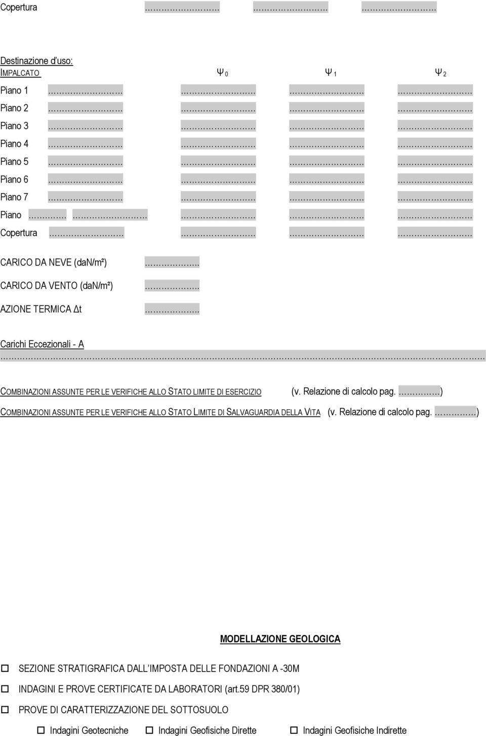 Relazione di calcolo pag. ) COMBINAZIONI ASSUNTE PER LE VERIFICHE ALLO STATO LIMITE DI SALVAGUARDIA DELLA VITA (v. Relazione di calcolo pag.