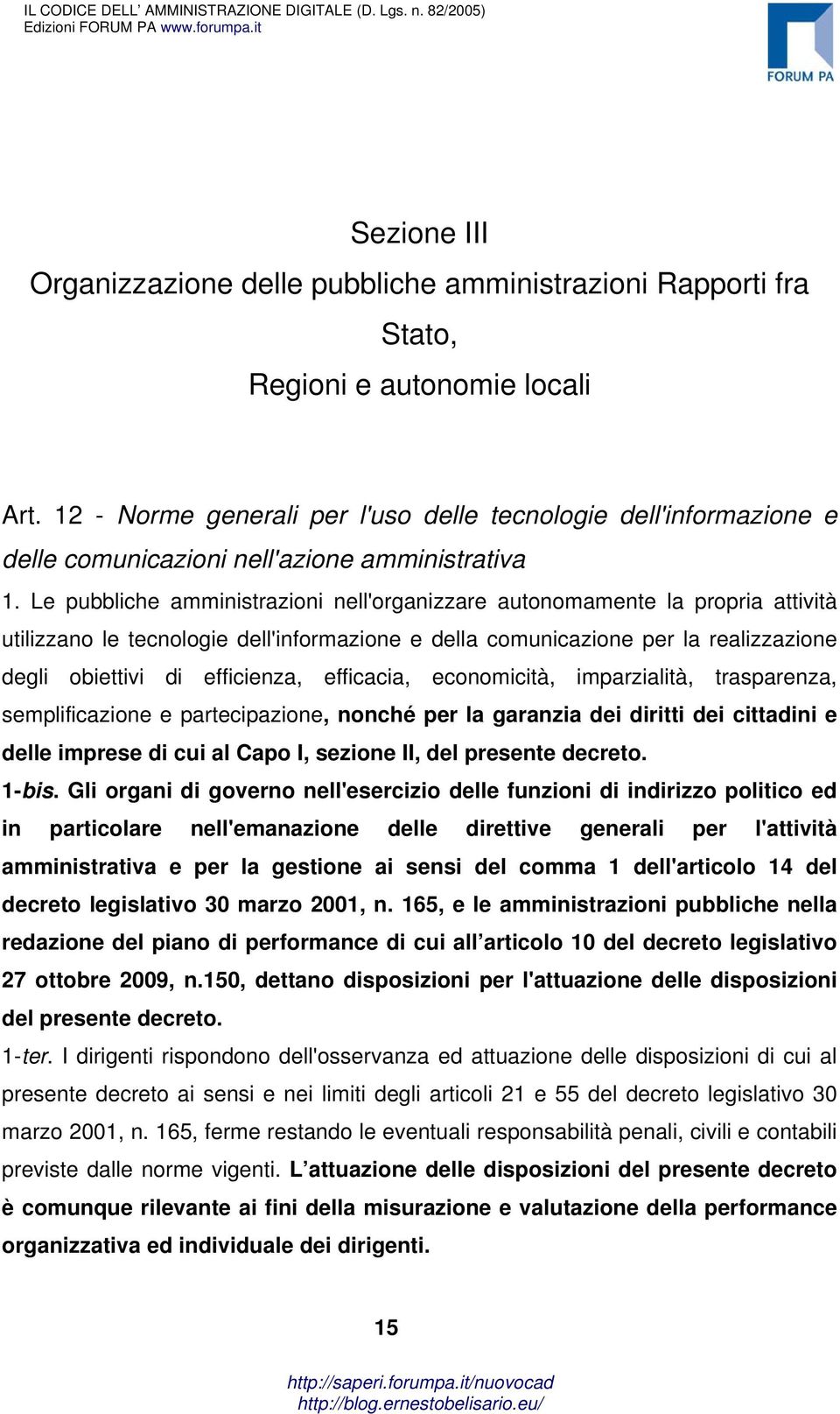 Le pubbliche amministrazioni nell'organizzare autonomamente la propria attività utilizzano le tecnologie dell'informazione e della comunicazione per la realizzazione degli obiettivi di efficienza,