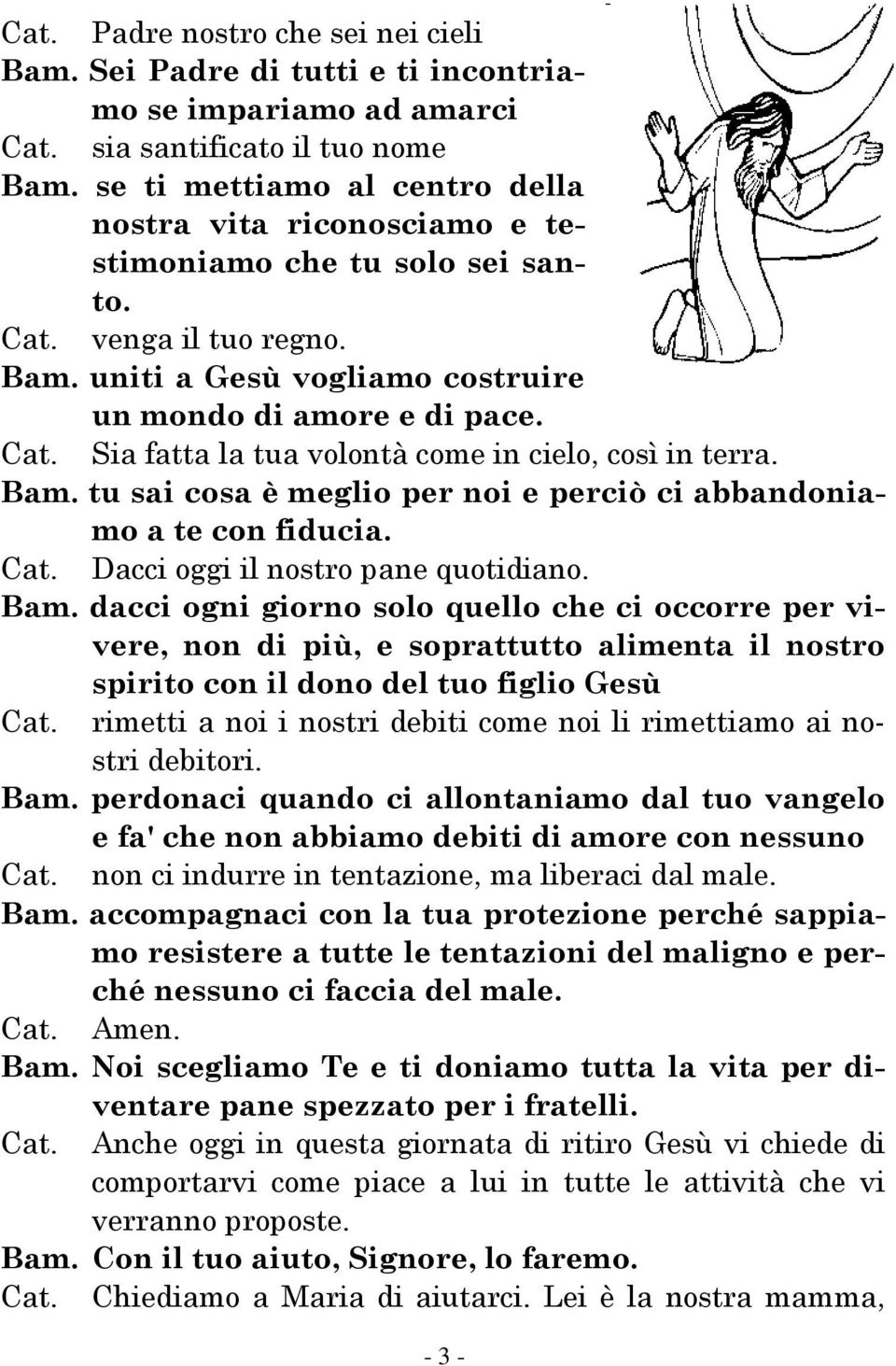 Bam. tu sai cosa è meglio per noi e perciò ci abbandoniamo a te con fiducia. Cat. Dacci oggi il nostro pane quotidiano. Bam.