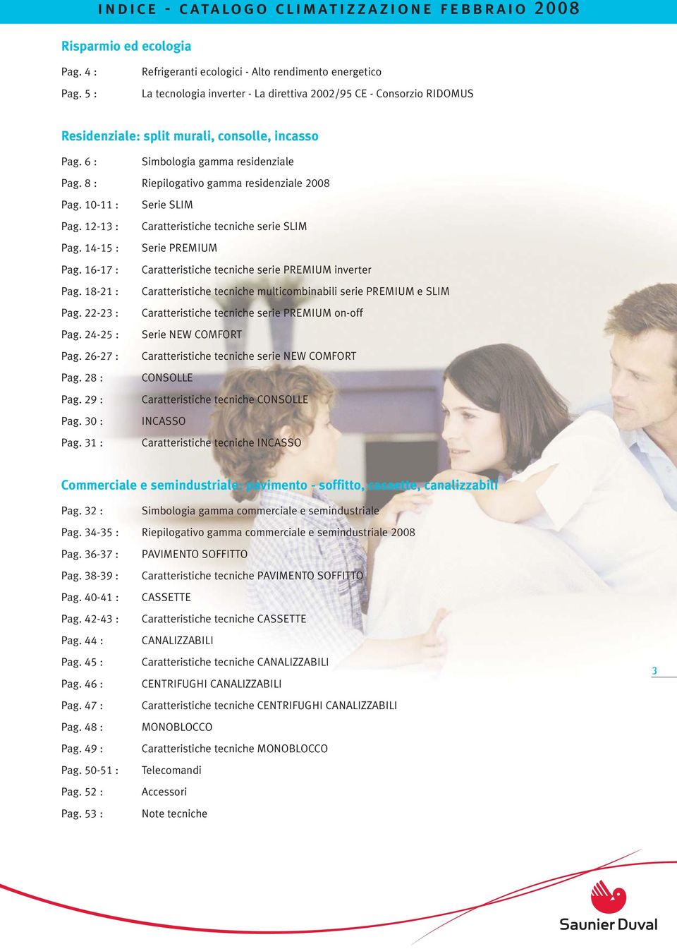 6 : Simbologia gamma residenziale Pag. 8 : Riepilogativo gamma residenziale 2008 Pag. 10-11 : Serie SLIM Pag. 12-13 : Caratteristiche tecniche serie SLIM Pag. 14-15 : Serie PREMIUM Pag.