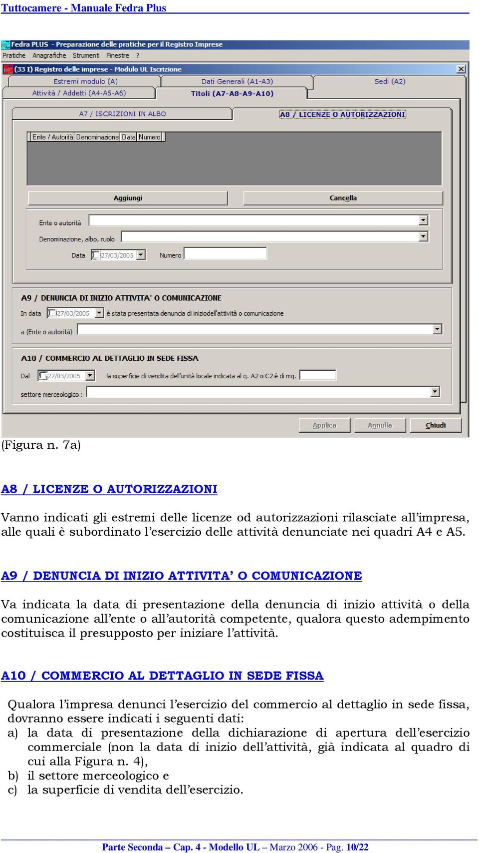 A9 / DENUNCIA DI INIZIO ATTIVITA O COMUNICAZIONE Va indicata la data di presentazione della denuncia di inizio attività o della comunicazione all ente o all autorità competente, qualora questo