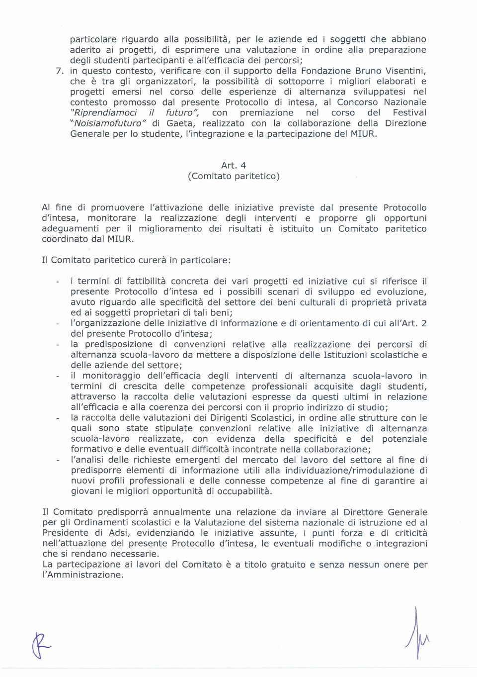 in questo contesto, verificare con il supporto della Fondazione Bruno Visentini, che è tra gli organizzatori, la possibilità di sottoporre i migliori elaborati e progetti emersi nel corso delle