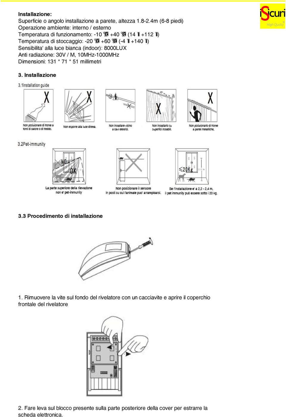 alla luce bianca (indoor): 8000LUX Anti radiazione: 30V / M, 10MHz-1000MHz Dimensioni: 131 * 71 * 51 millimetri 3.