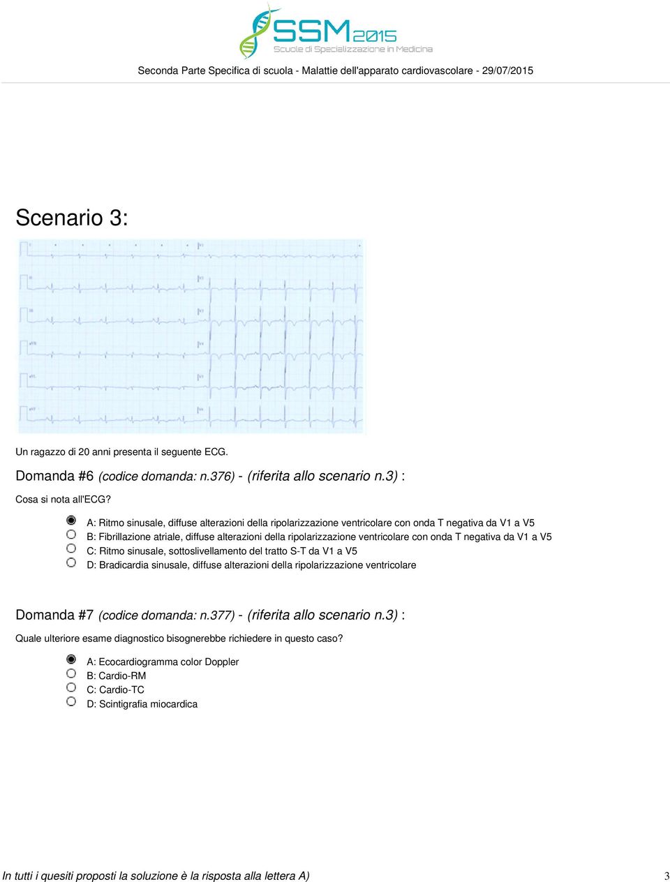 negativa da V1 a V5 C: Ritmo sinusale, sottoslivellamento del tratto S-T da V1 a V5 D: Bradicardia sinusale, diffuse alterazioni della ripolarizzazione ventricolare Domanda #7 (codice domanda: n.