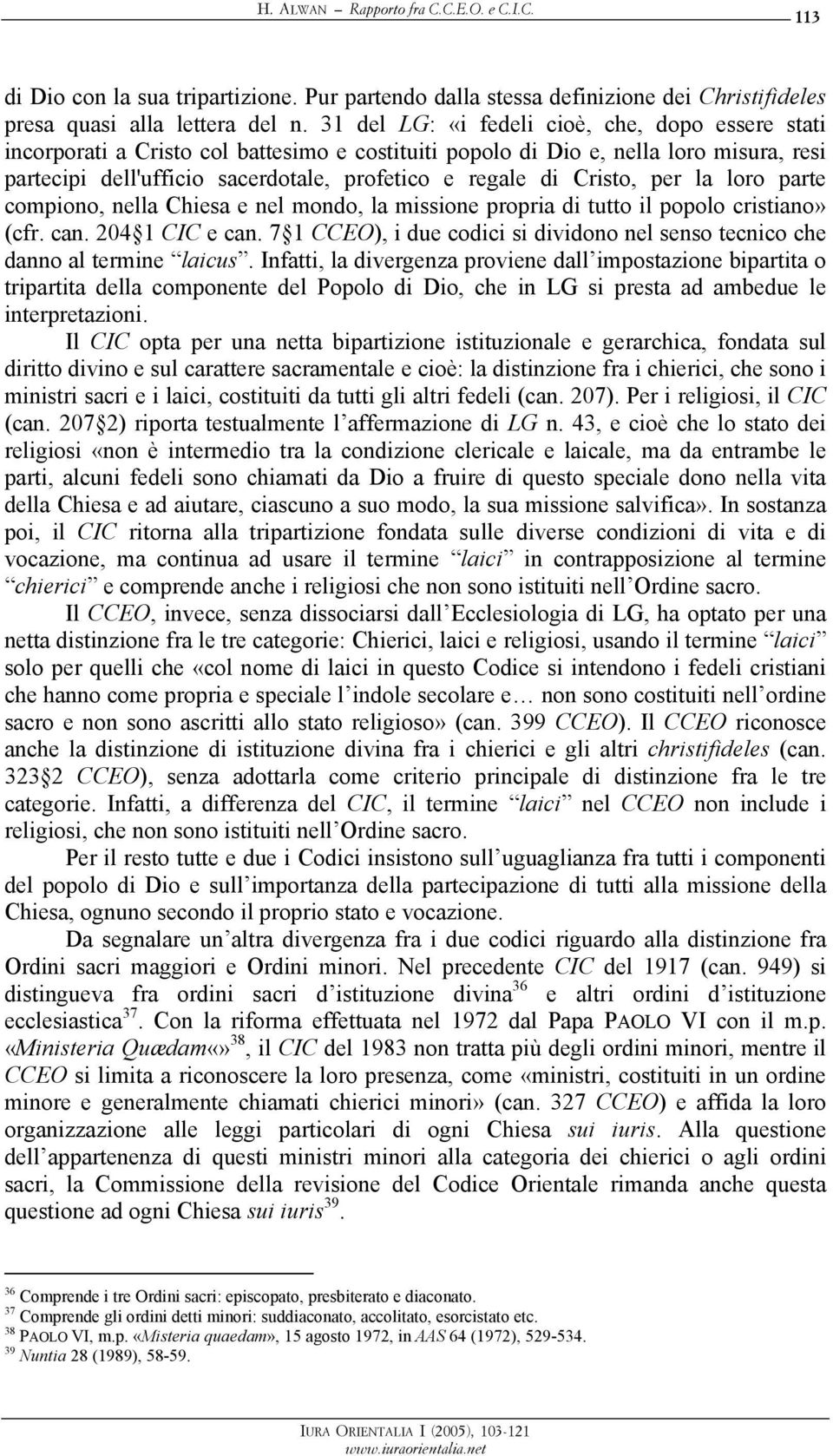 Cristo, per la loro parte compiono, nella Chiesa e nel mondo, la missione propria di tutto il popolo cristiano» (cfr. can. 204 1 CIC e can.