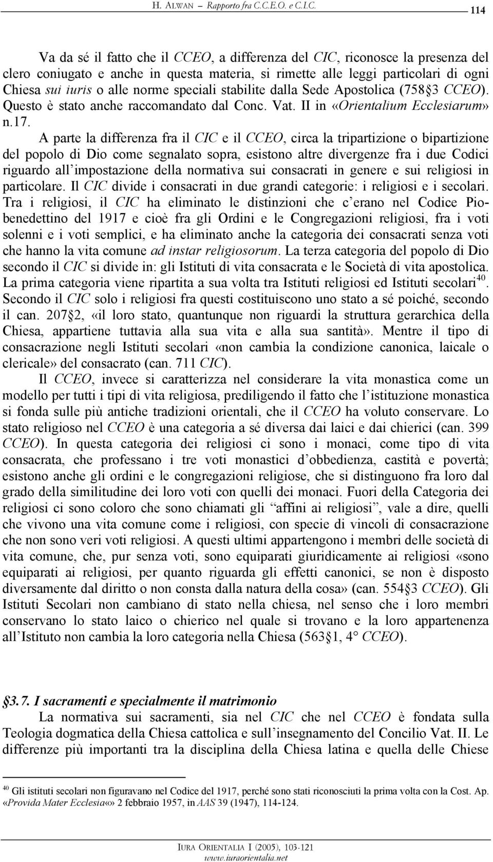 A parte la differenza fra il CIC e il CCEO, circa la tripartizione o bipartizione del popolo di Dio come segnalato sopra, esistono altre divergenze fra i due Codici riguardo all impostazione della