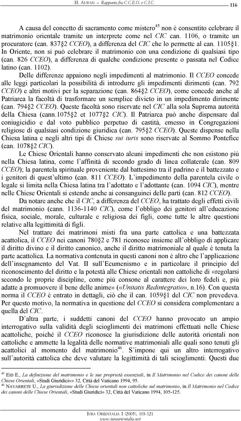 826 CCEO), a differenza di qualche condizione presente o passata nel Codice latino (can. 1102). Delle differenze appaiono negli impedimenti al matrimonio.