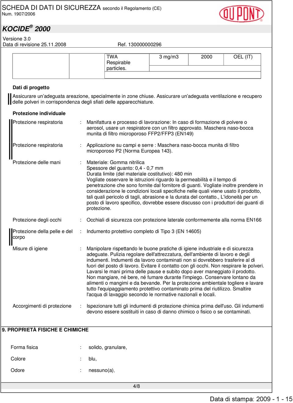 Protezione individuale Protezione respiratoria : Manifattura e processo di lavorazione: In caso di formazione di polvere o aerosol, usare un respiratore con un filtro approvato.