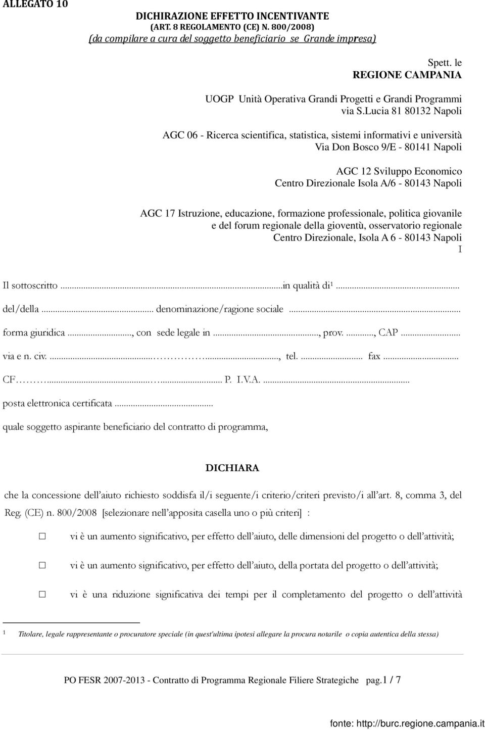 Lucia 81 80132 Napoli AGC 06 - Ricerca scientifica, statistica, sistemi informativi e università Via Don Bosco 9/E - 80141 Napoli AGC 12 Sviluppo Economico Centro Direzionale Isola A/6-80143 Napoli