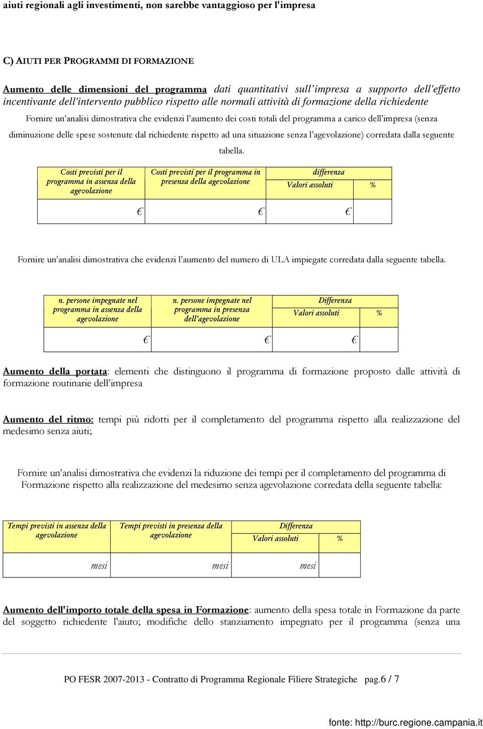 a carico dell impresa (senza diminuzione delle spese sostenute dal richiedente rispetto ad una situazione senza l ) corredata dalla seguente tabella.