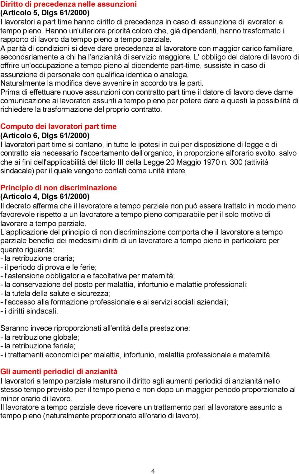 A parità di condizioni si deve dare precedenza al lavoratore con maggior carico familiare, secondariamente a chi ha l'anzianità di servizio maggiore.