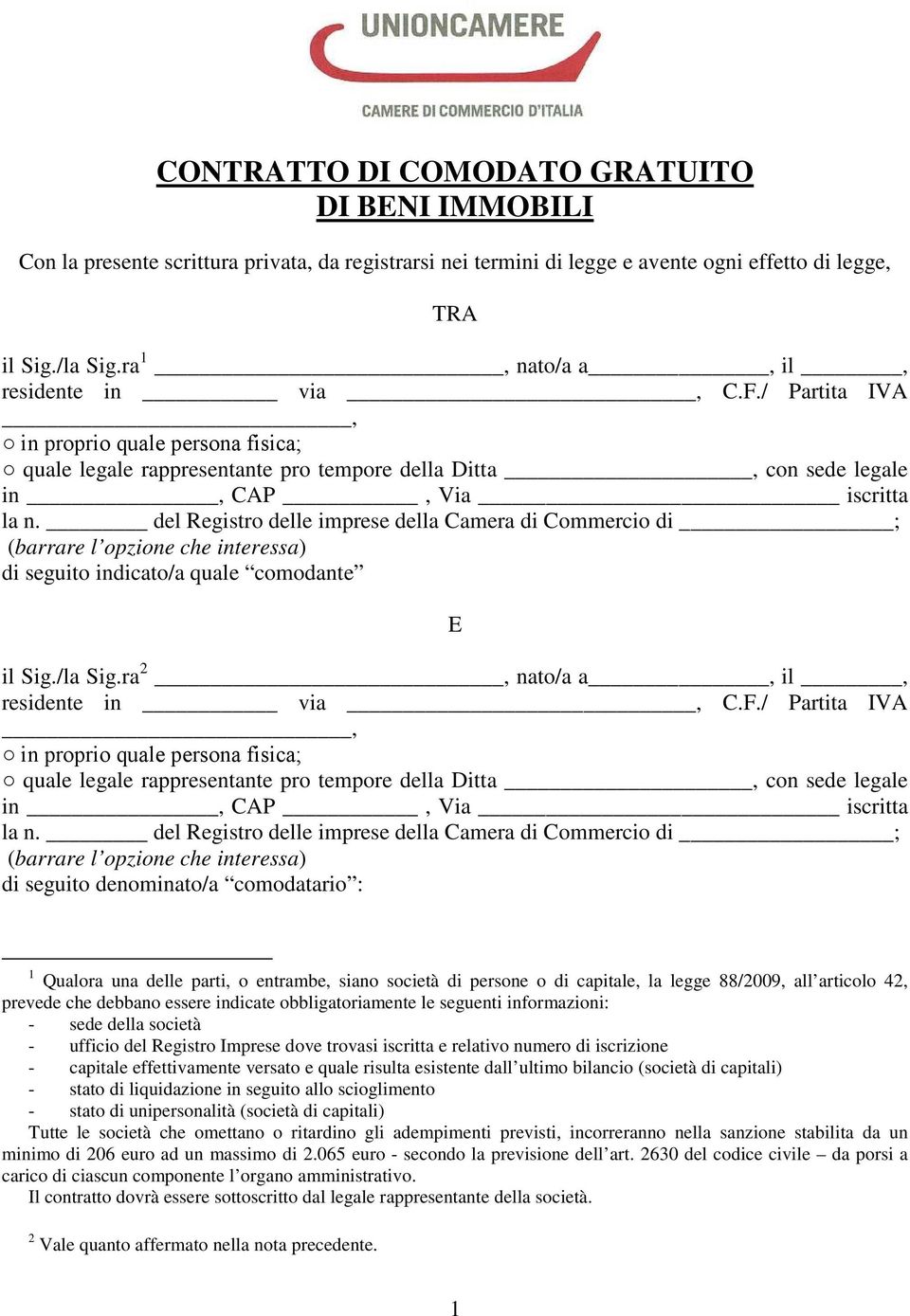 del Registro delle imprese della Camera di Commercio di ; (barrare l opzione che interessa) di seguito indicato/a quale comodante E il Sig./la Sig.ra 2, nato/a a, il, residente in via, C.F.