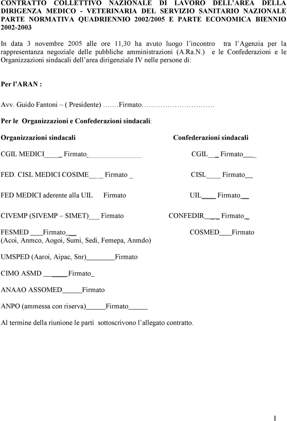 ) e le Confederazioni e le Organizzazioni sindacali dell area dirigenziale IV nelle persone di: Per l ARAN : Avv. Guido Fantoni ( Presidente). Firmato.