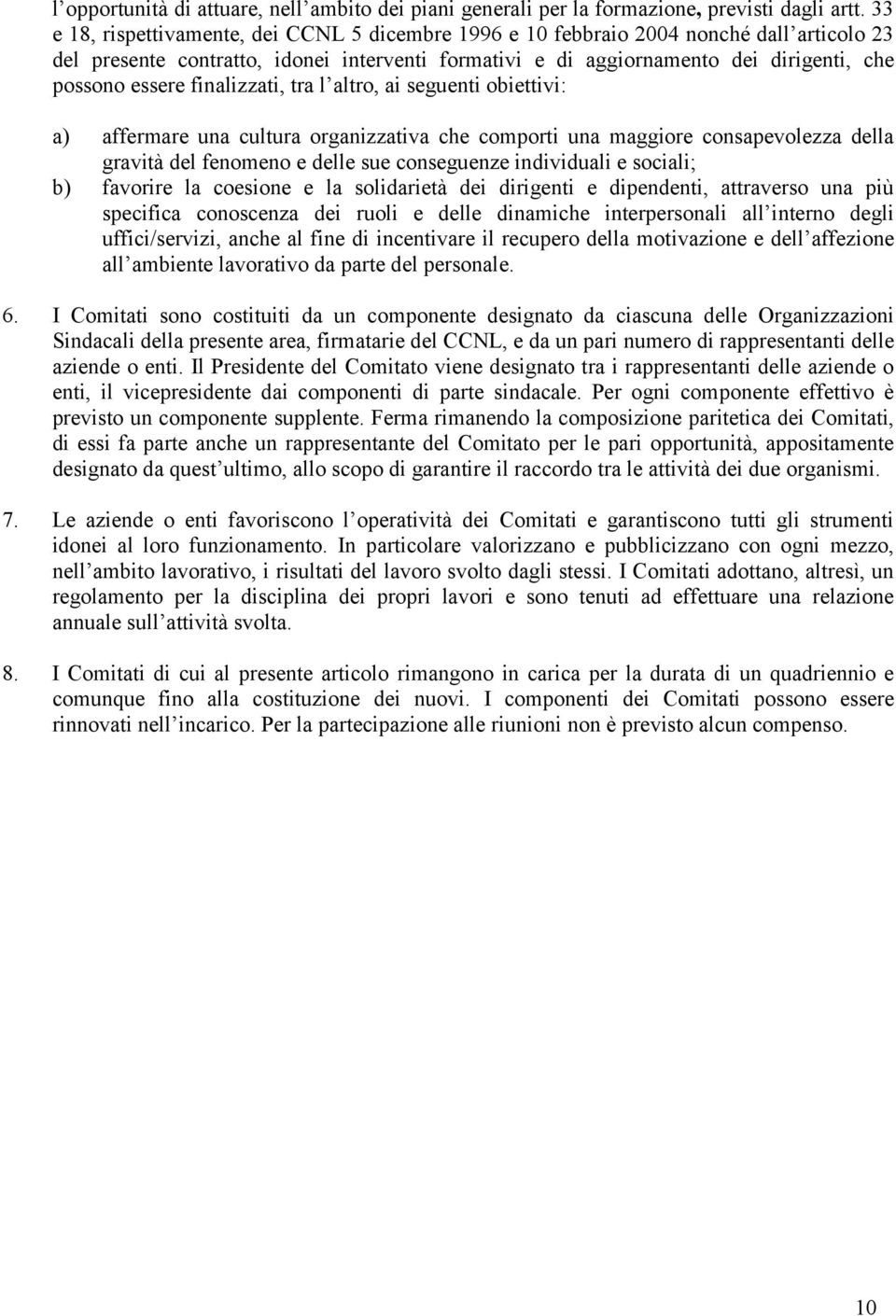 finalizzati, tra l altro, ai seguenti obiettivi: a) affermare una cultura organizzativa che comporti una maggiore consapevolezza della gravità del fenomeno e delle sue conseguenze individuali e