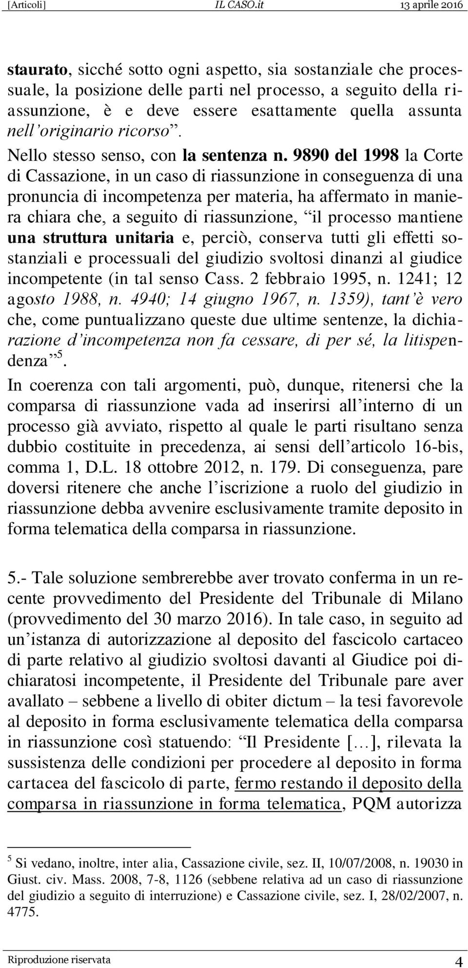 9890 del 1998 la Corte di Cassazione, in un caso di riassunzione in conseguenza di una pronuncia di incompetenza per materia, ha affermato in maniera chiara che, a seguito di riassunzione, il