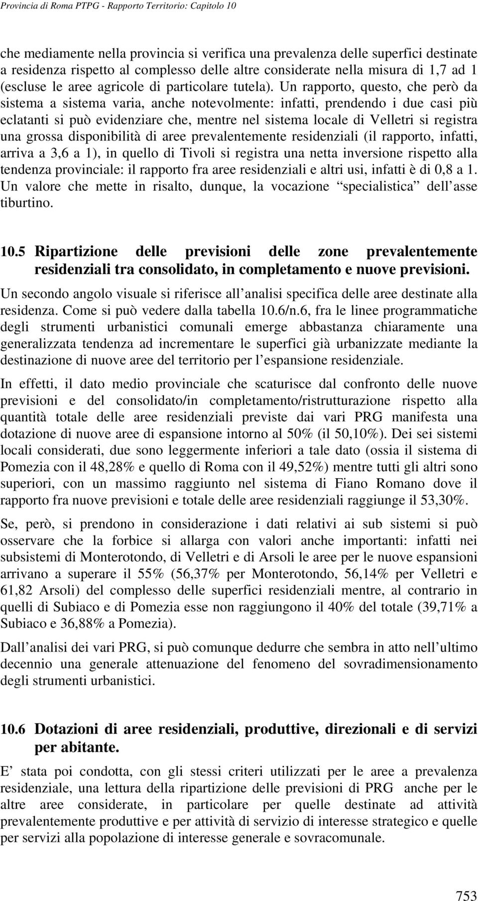 Un rapporto, questo, che però da sistema a sistema varia, anche notevolmente: infatti, prendendo i due casi più eclatanti si può evidenziare che, mentre nel sistema locale di Velletri si registra una