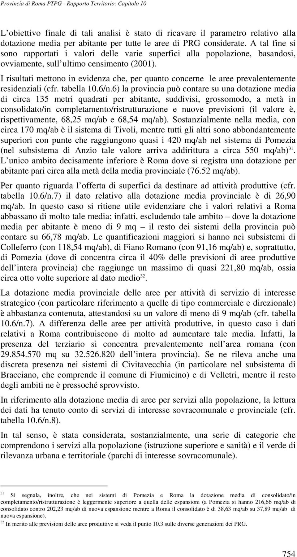 I risultati mettono in evidenza che, per quanto concerne le aree prevalentemente residenziali (cfr. tabella 10.6/n.