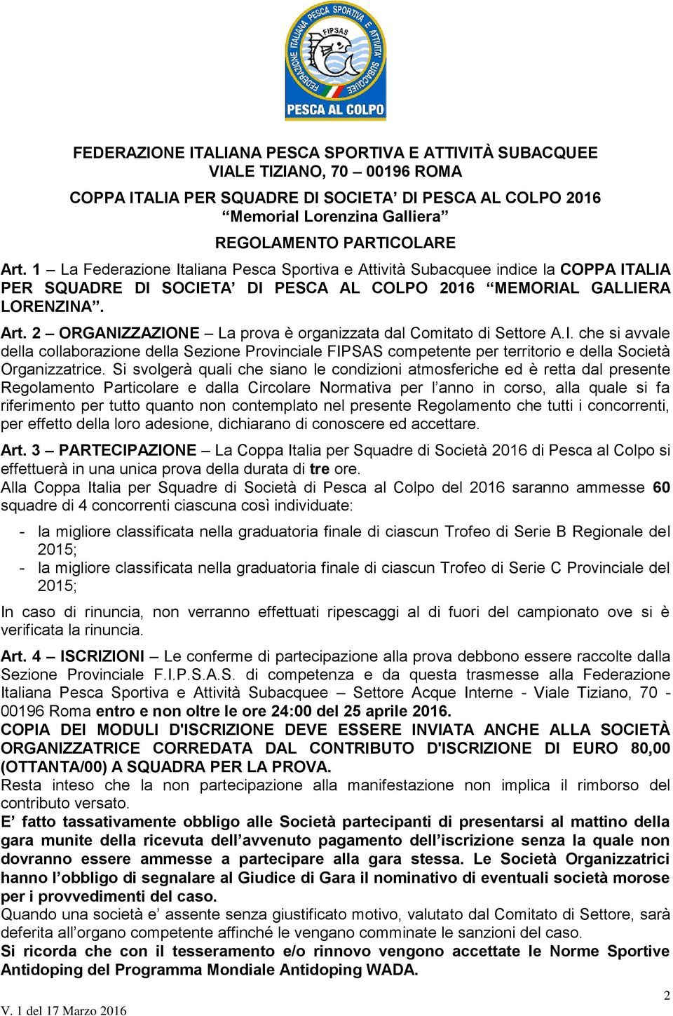 2 ORGANIZZAZIONE La prova è organizzata dal Comitato di Settore A.I. che si avvale della collaborazione della Sezione Provinciale FIPSAS competente per territorio e della Società Organizzatrice.