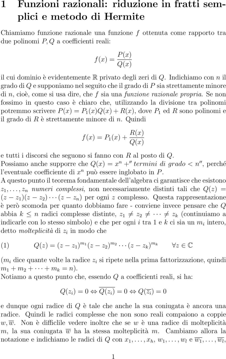 Indichiamo con n il grado di Q e supponiamo nel seguito che il grado di P sia strettamente minore di n, cioè, come si usa dire, che f sia una funzione razionale propria.