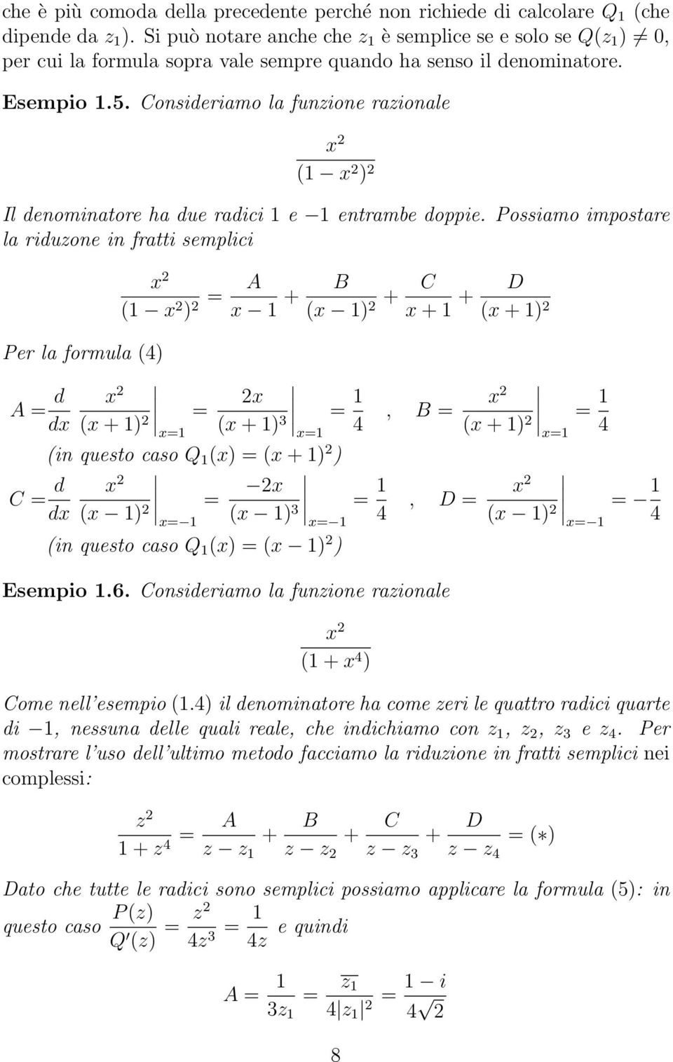 Consideriamo la funzione razionale x x Il denominatore ha due radici e entrambe doppie.