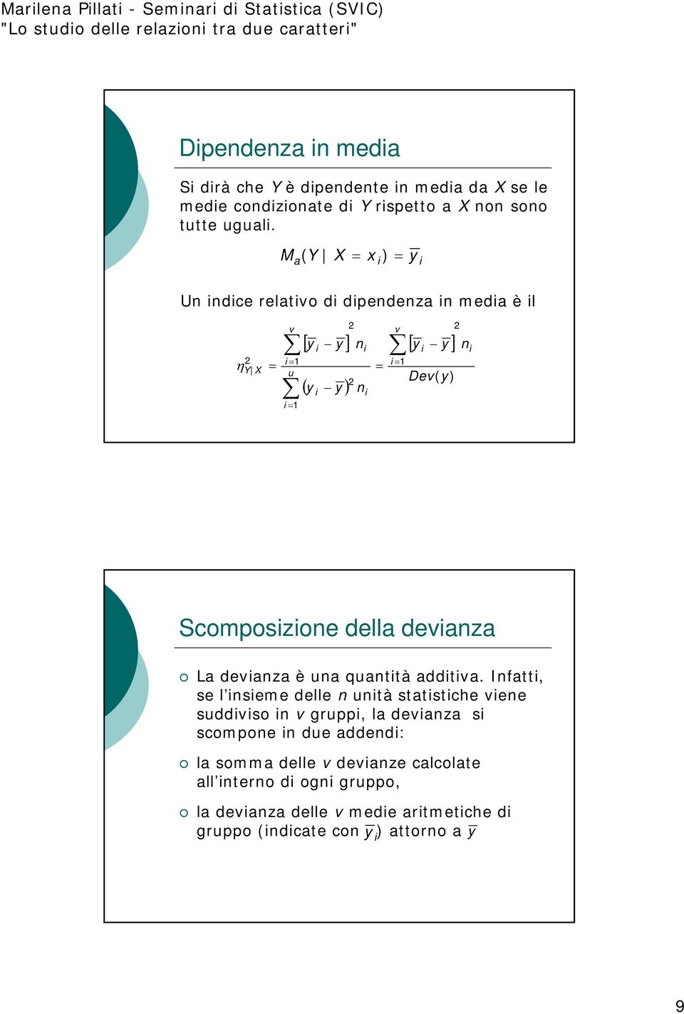 Dev( y) Scomposzoe della devaza La devaza è ua quattà addtva Ifatt, se l seme delle utà statstche vee suddvso v grupp, la devaza s