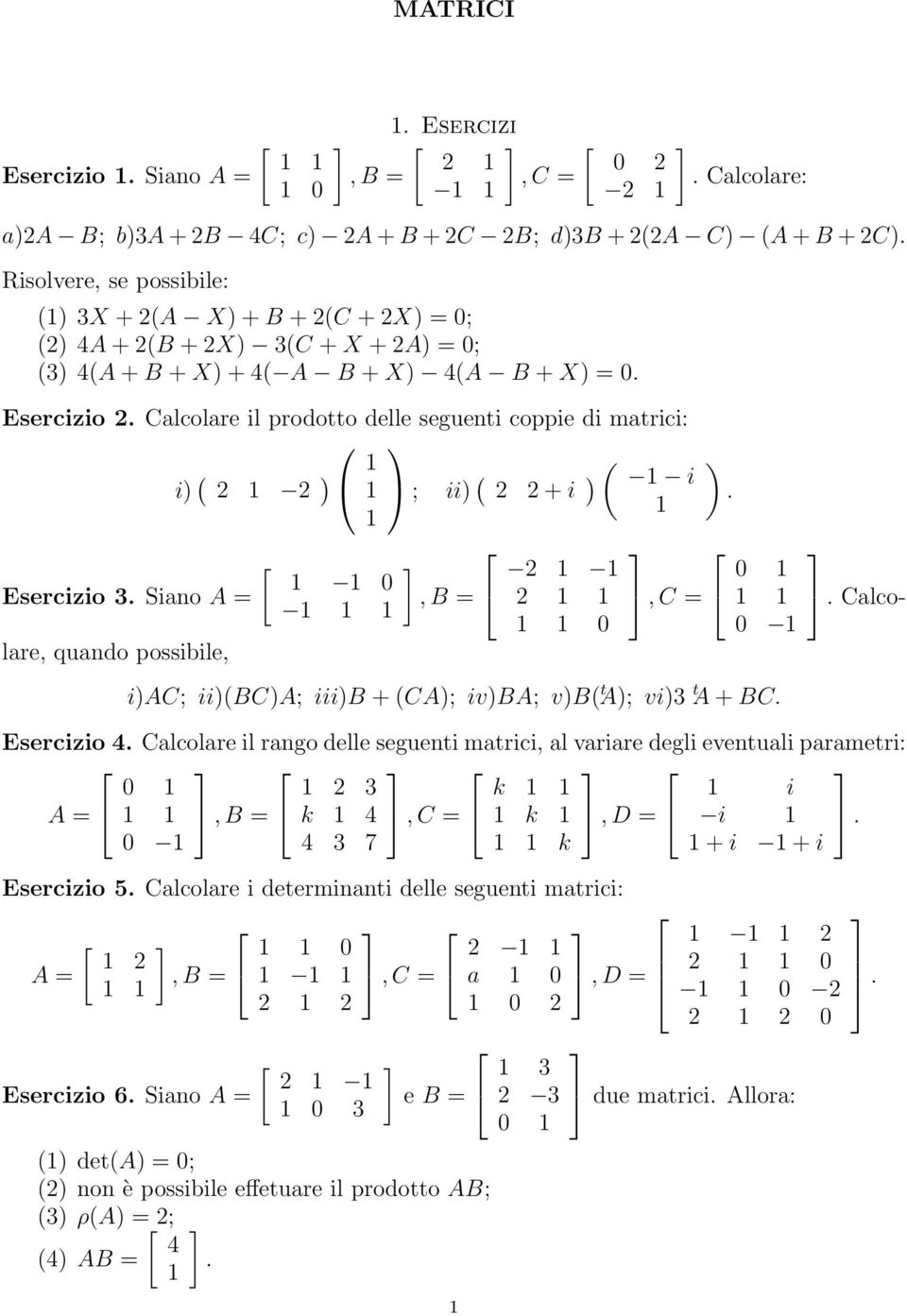 possibile, 0, B = 2 2 0, C = 0 0 iac; ii(bca; iiib + (CA; ivba; vb( t A; vi3 t A + BC Esercizio 4 Calcolare il rango delle seguenti matrici, al variare degli eventuali parametri: A = 0, B = 2 3 k 4,