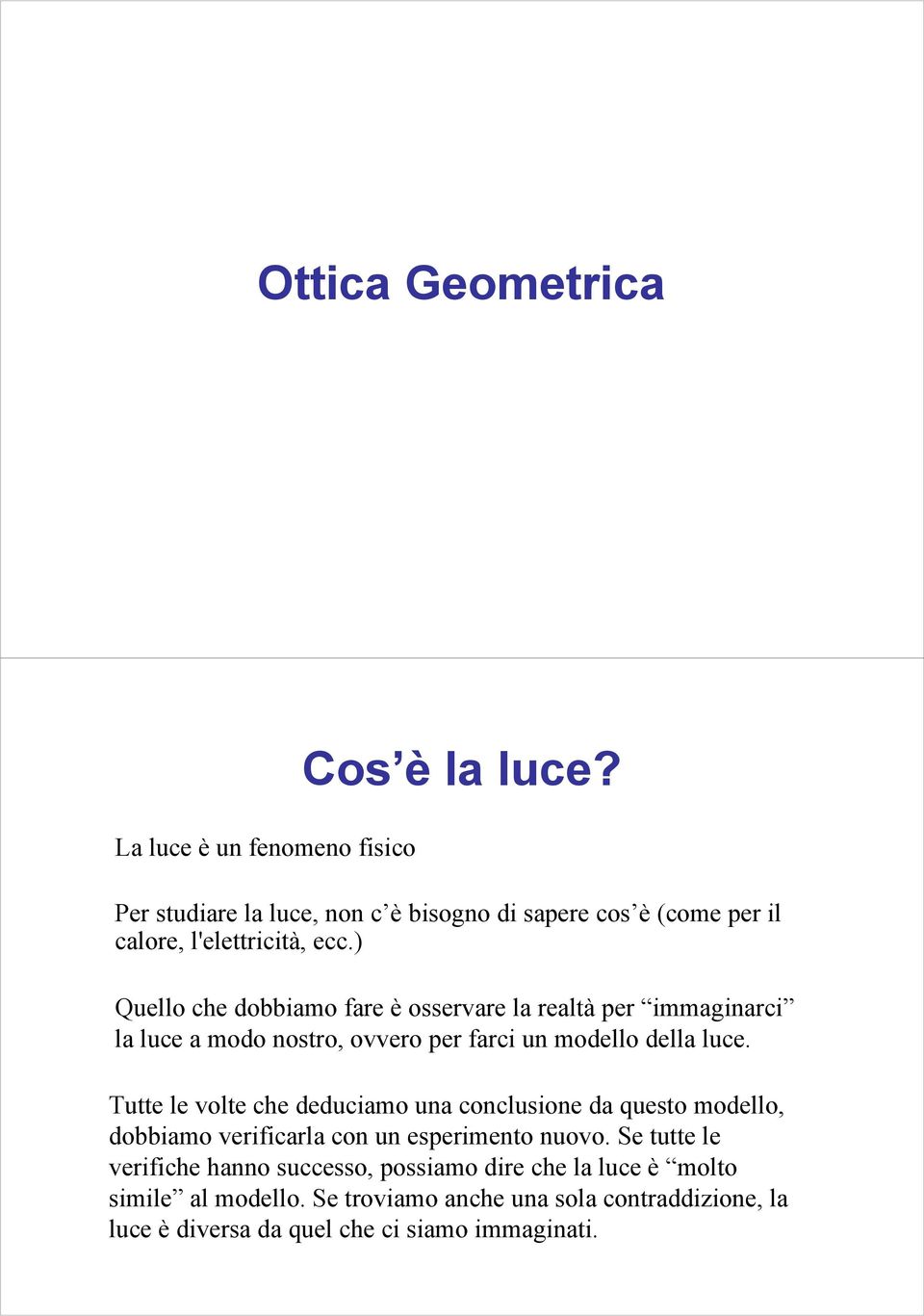 ) Quello che dobbiamo fare è osservare la realtà per immaginarci la luce a modo nostro, ovvero per farci un modello della luce.