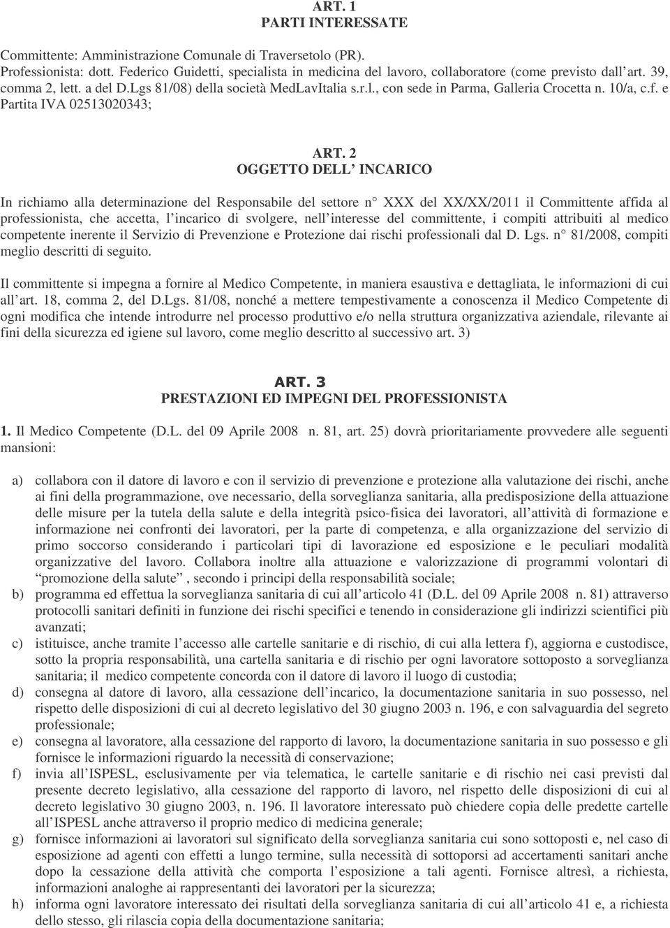 2 OGGETTO DELL INCARICO In richiamo alla determinazione del Responsabile del settore n XXX del XX/XX/2011 il Committente affida al professionista, che accetta, l incarico di svolgere, nell interesse