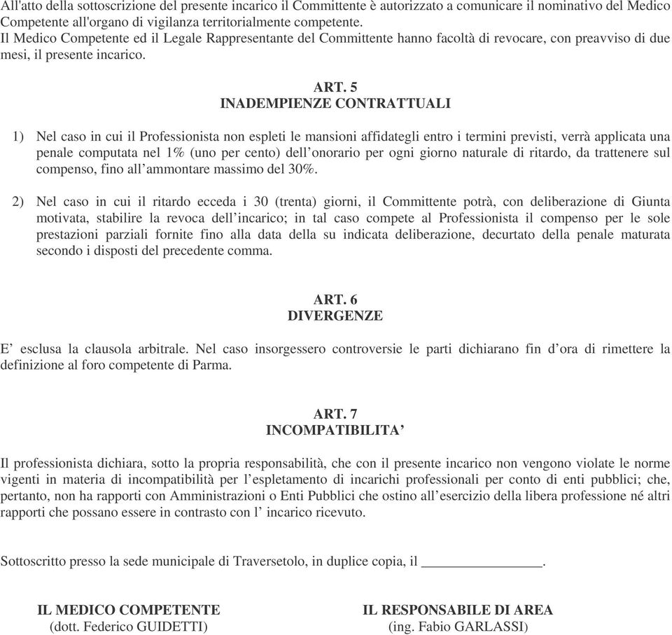 5 INADEMPIENZE CONTRATTUALI 1) Nel caso in cui il Professionista non espleti le mansioni affidategli entro i termini previsti, verrà applicata una penale computata nel 1% (uno per cento) dell