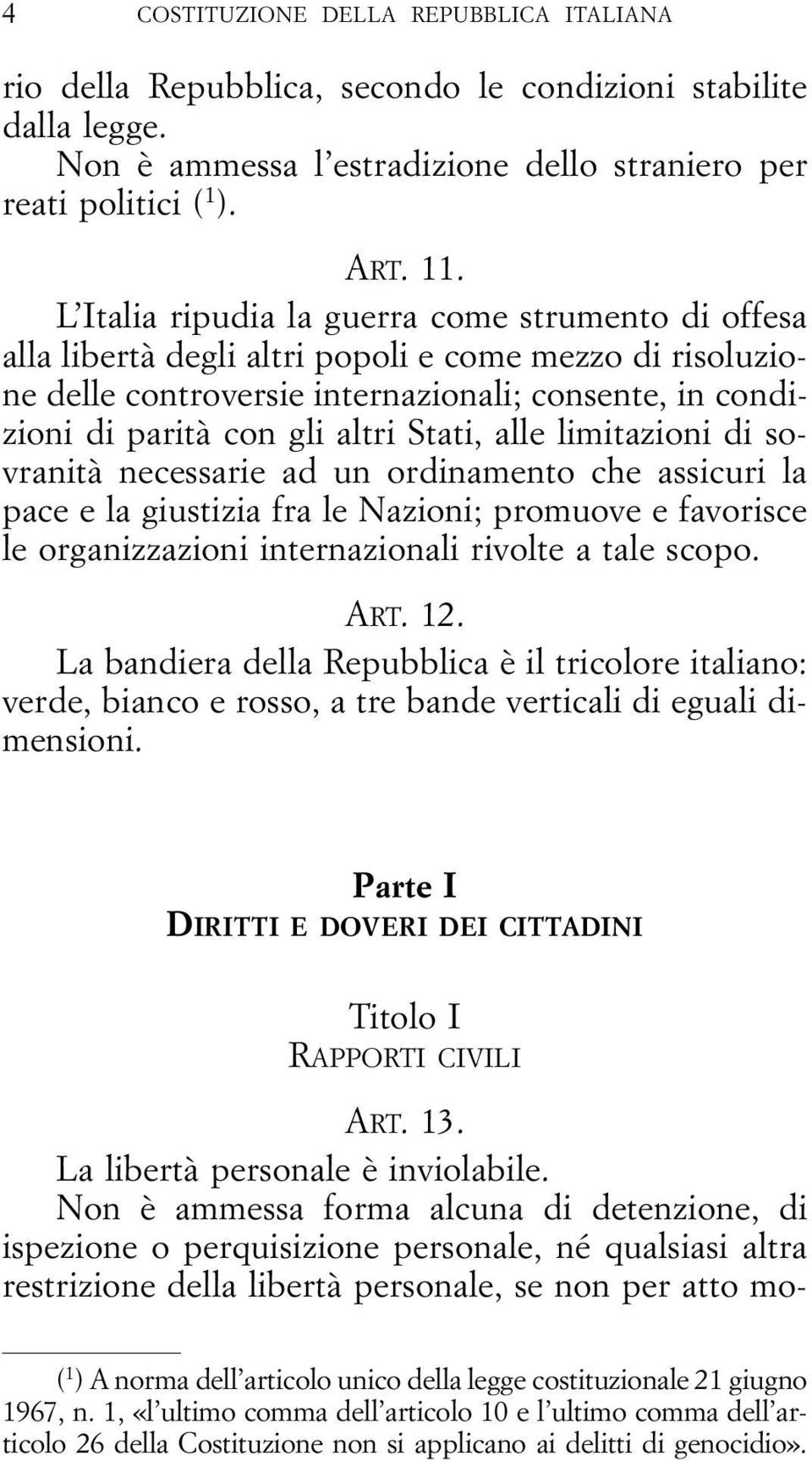 Stati, alle limitazioni di sovranità necessarie ad un ordinamento che assicuri la pace e la giustizia fra le Nazioni; promuove e favorisce le organizzazioni internazionali rivolte a tale scopo. ART.