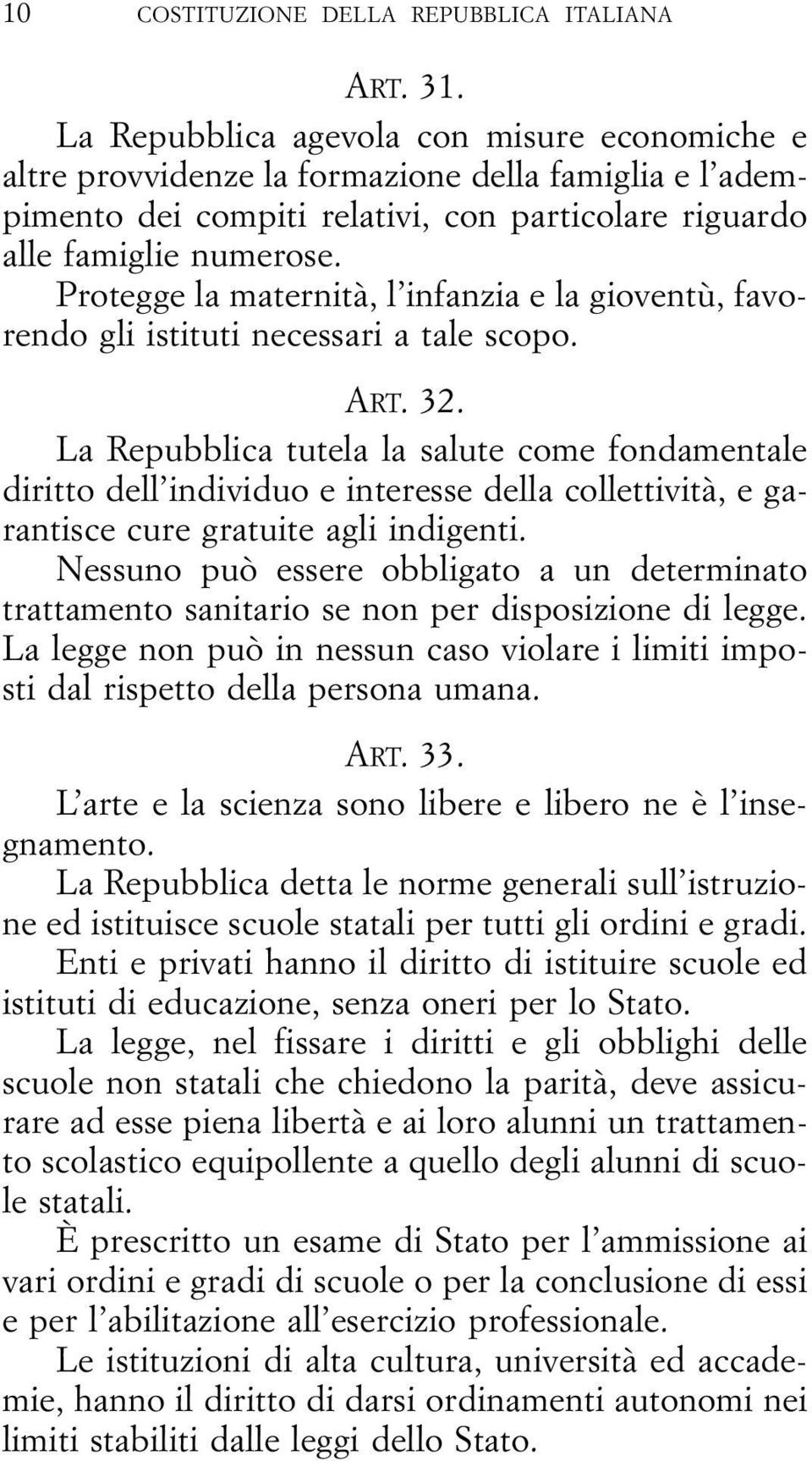 Protegge la maternità, l infanzia e la gioventù, favorendo gli istituti necessari a tale scopo. ART. 32.