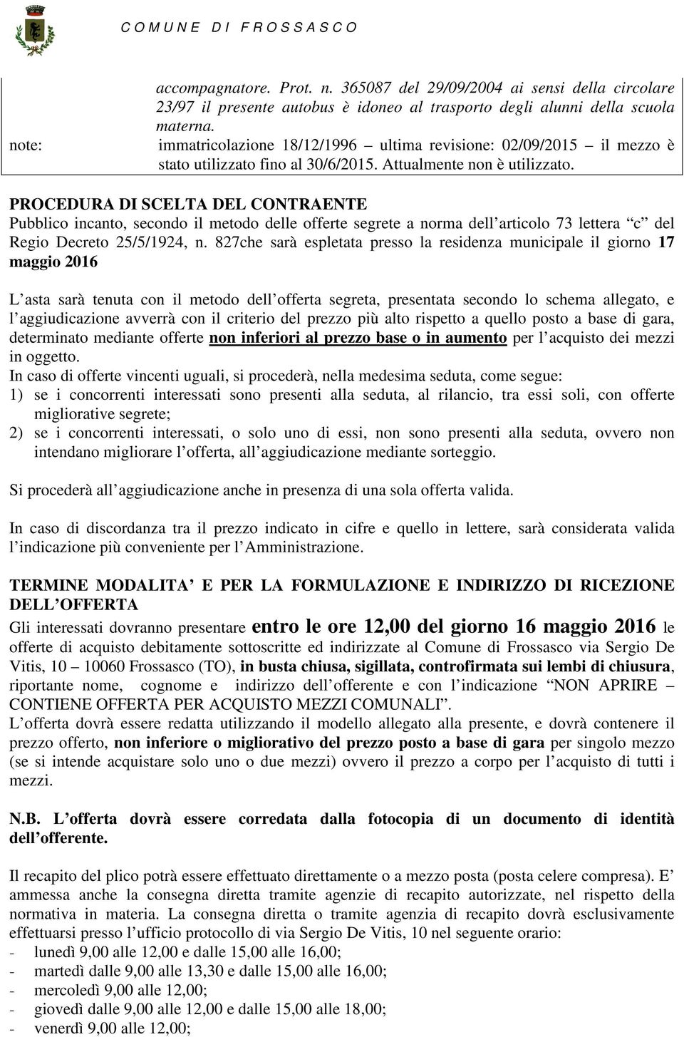 PROCEDURA DI SCELTA DEL CONTRAENTE Pubblico incanto, secondo il metodo delle offerte segrete a norma dell articolo 73 lettera c del Regio Decreto 25/5/1924, n.