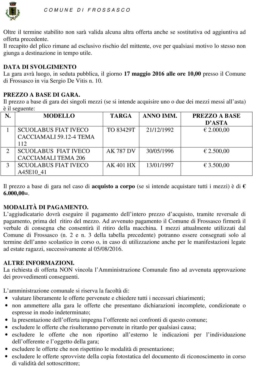 DATA DI SVOLGIMENTO La gara avrà luogo, in seduta pubblica, il giorno 17 maggio 2016 alle ore 10,00 presso il Comune di Frossasco in via Sergio De Vitis n. 10. PREZZO A BASE DI GARA.